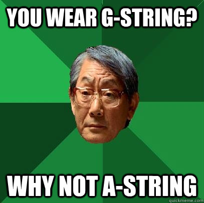 You wear G-String? Why not A-String - You wear G-String? Why not A-String  High Expectations Asian Father