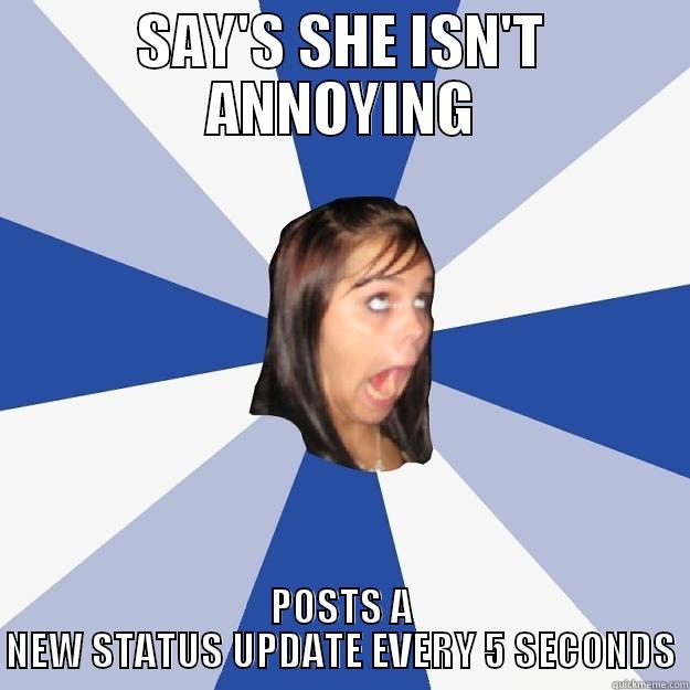 SAY'S SHE ISN'T ANNOYING POSTS A NEW STATUS UPDATE EVERY 5 SECONDS Annoying Facebook Girl