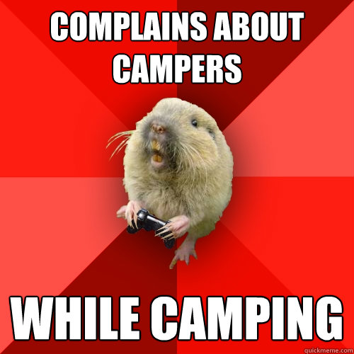 Complains about campers while camping  Gaming Gopher