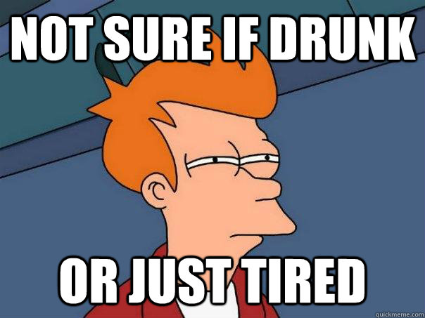 Not sure if Drunk or just tired  Futurama Fry