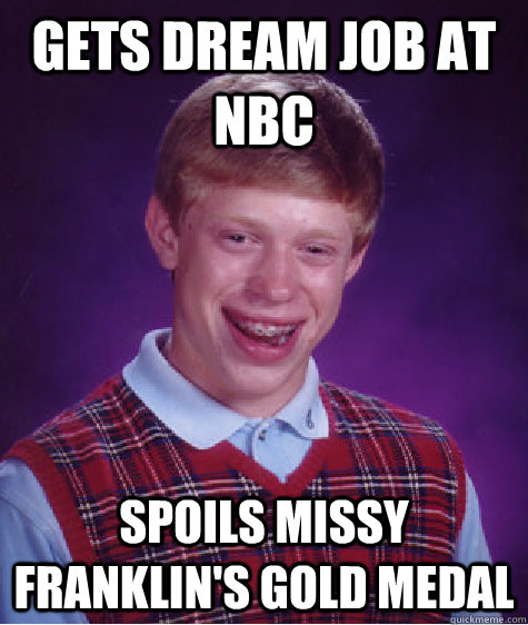 Gets dream job at NBC spoils Missy Franklin's gold medal  Bad Luck Brian