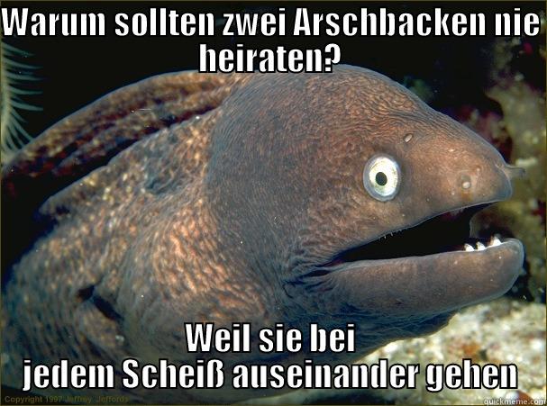 WARUM SOLLTEN ZWEI ARSCHBACKEN NIE HEIRATEN? WEIL SIE BEI JEDEM SCHEIß AUSEINANDER GEHEN Bad Joke Eel