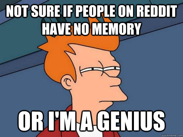 Not sure if people on reddit have no memory or I'm a genius  Futurama Fry