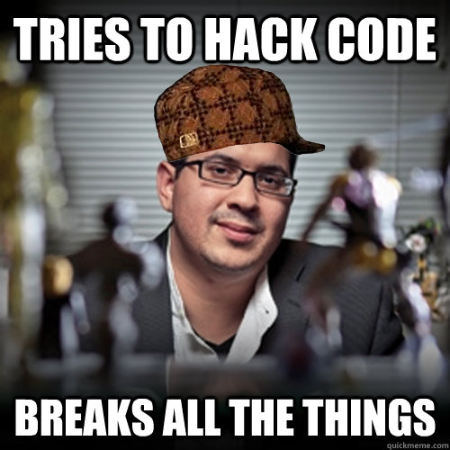 Tries to hack code Breaks all the things  Brogrammer CEO