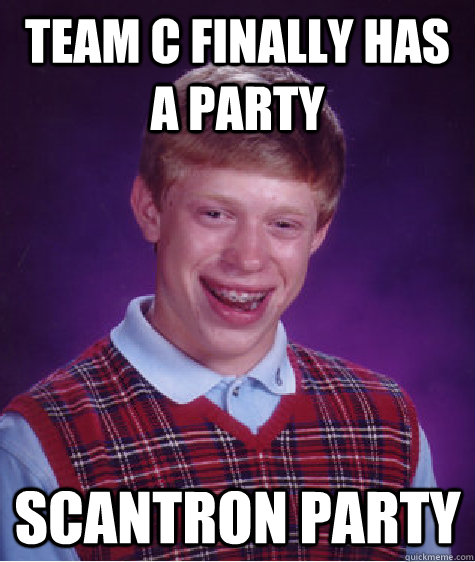 Team C finally has a Party Scantron Party  Bad Luck Brian