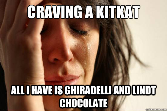 Craving a KitKat All I have is Ghiradelli and Lindt chocolate  First World Problems