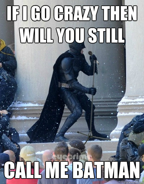 If I go crazy then will you still Call me Batman  Karaoke Batman