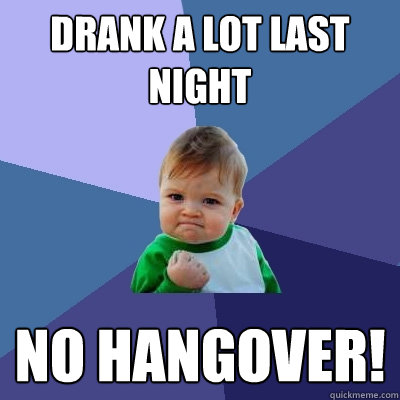 Drank a lot last night No hangover!  Success Kid