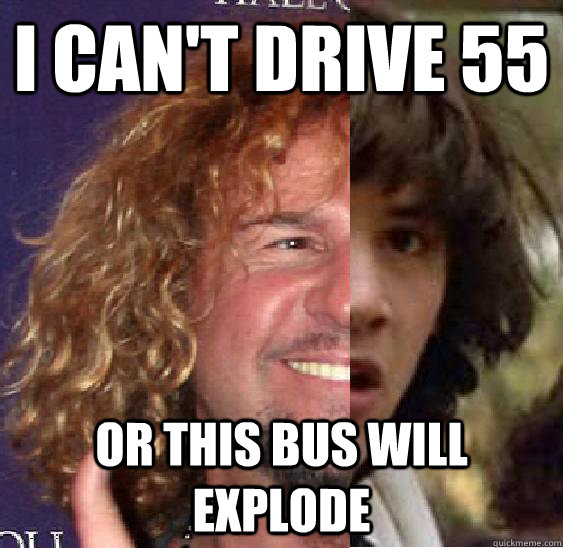 I can't drive 55 Or this bus will explode - I can't drive 55 Or this bus will explode  Conspiracy Sammy