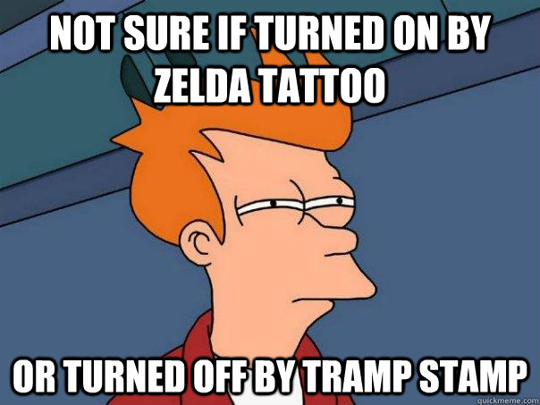 Not sure if turned on by Zelda tattoo or turned off by tramp stamp - Not sure if turned on by Zelda tattoo or turned off by tramp stamp  Futurama Fry