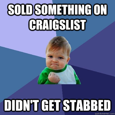 sold something on craigslist didn't get stabbed  Success Kid