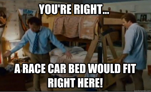 You're right... A race car bed would fit right here!  Stepbrothers Activities