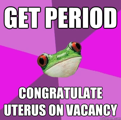 get period congratulate uterus on vacancy - get period congratulate uterus on vacancy  Foul Bachelorette Frog