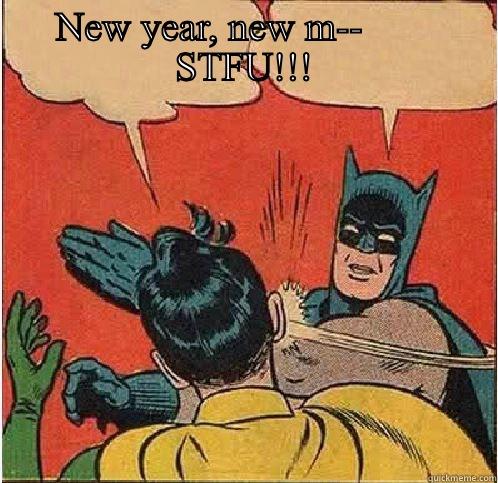 NEW YEAR, NEW M--        STFU!!!  Batman Slapping Robin