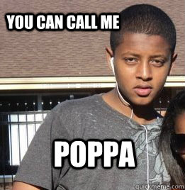 You can call me POPPA - You can call me POPPA  Ma nigga Tek