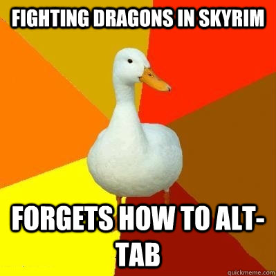 Fighting dragons in skyrim Forgets how to alt-tab  Tech Impaired Duck