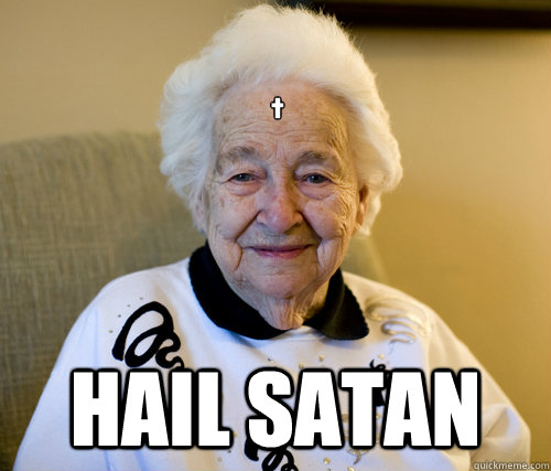 


 † hail satan  Scumbag Grandma