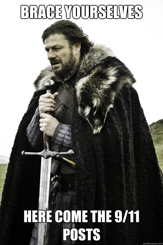 Brace yourselves Here come the 9/11 posts  Brace yourself