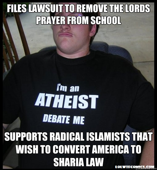 Files lawsuit to remove the lords prayer from school Supports radical islamists that wish to convert america to sharia law - Files lawsuit to remove the lords prayer from school Supports radical islamists that wish to convert america to sharia law  Scumbag Atheist