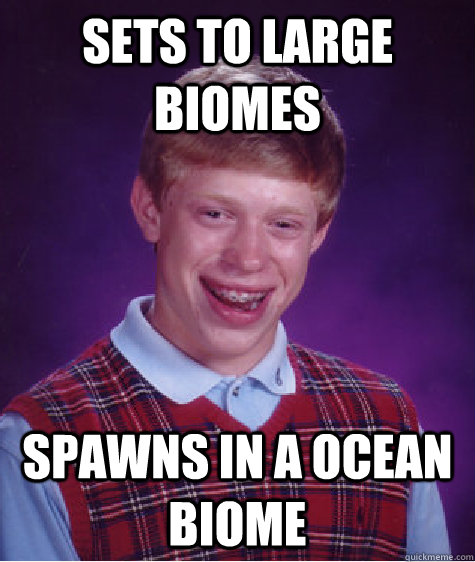 Sets to large biomes spawns in a ocean biome - Sets to large biomes spawns in a ocean biome  Bad Luck Brian