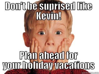 DON'T BE SUPRISED LIKE KEVIN! PLAN AHEAD FOR YOUR HOLIDAY VACATIONS Misc