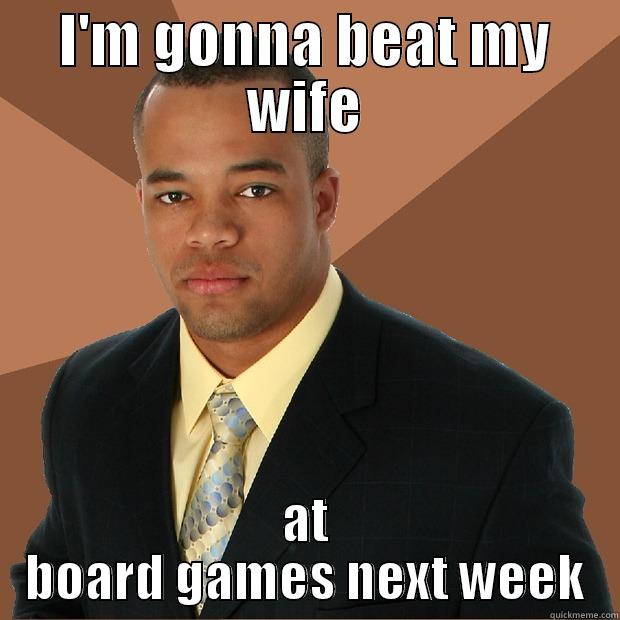 I'M GONNA BEAT MY WIFE AT BOARD GAMES NEXT WEEK Successful Black Man