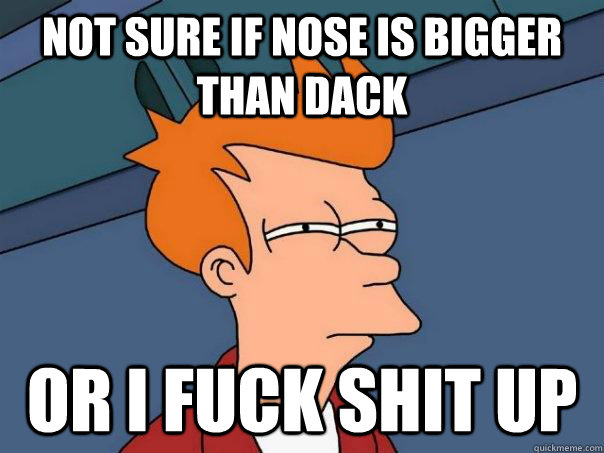 Not sure if Nose is bigger than Dack Or I FUCK SHIT UP - Not sure if Nose is bigger than Dack Or I FUCK SHIT UP  Futurama Fry