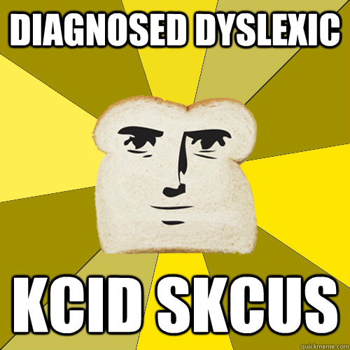 Diagnosed Dyslexic KCID SKcUS - Diagnosed Dyslexic KCID SKcUS  Breadfriend