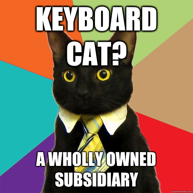 Keyboard cat? A wholly owned subsidiary  Business Cat