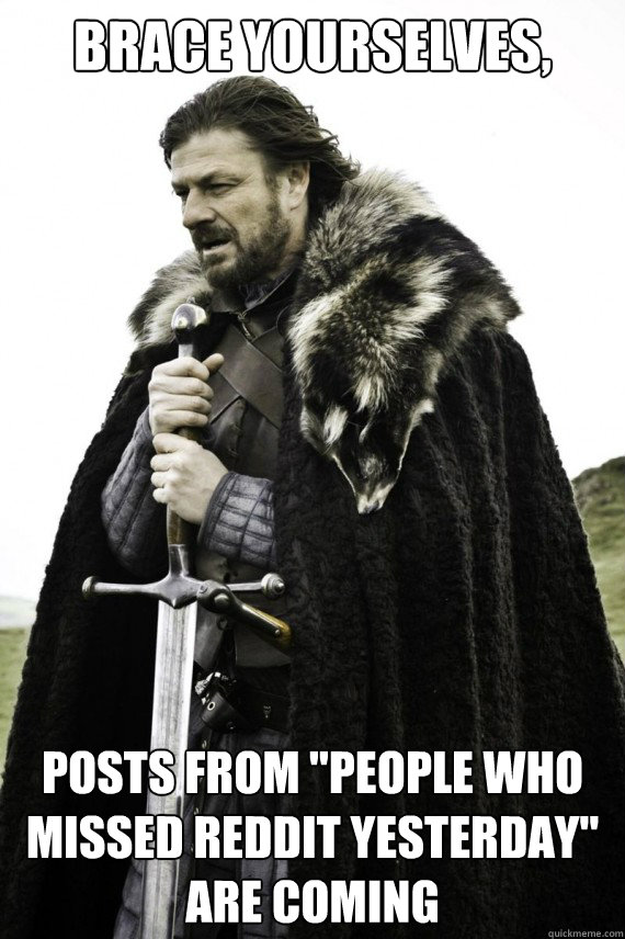 Brace yourselves, Posts from 