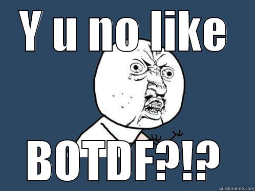 BOTDF meme - Y U NO LIKE BOTDF?!? Y U No