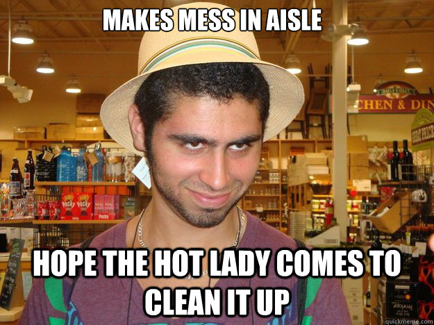 Makes mess in aisle hope the hot lady comes to clean it up  