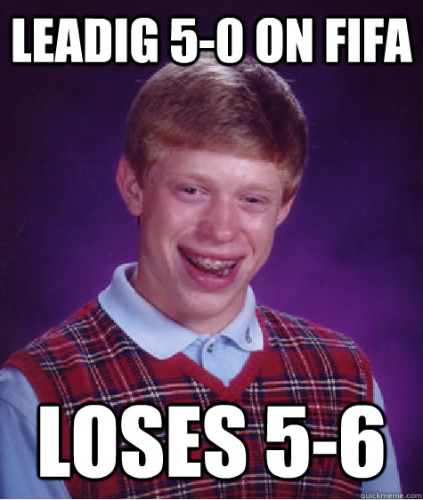 LEADIG 5-0 ON FIFA LOSES 5-6  Bad Luck Brian