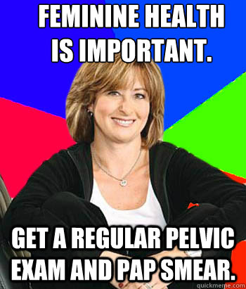 Feminine Health
Is important. Get a regular pelvic exam and pap smear. - Feminine Health
Is important. Get a regular pelvic exam and pap smear.  Sheltering Suburban Mom