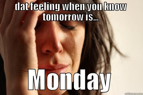 dat feeling when you know tomorrow is... - DAT FEELING WHEN YOU KNOW TOMORROW IS... MONDAY First World Problems