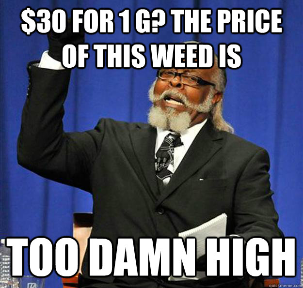 $30 for 1 g? The price of this weed is Too damn high - $30 for 1 g? The price of this weed is Too damn high  Jimmy McMillan