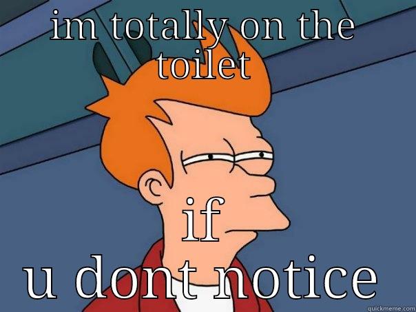 IM TOTALLY ON THE TOILET IF U DONT NOTICE Futurama Fry