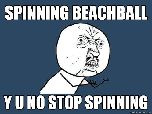 spinning beachball y u no stop spinning  Y U No