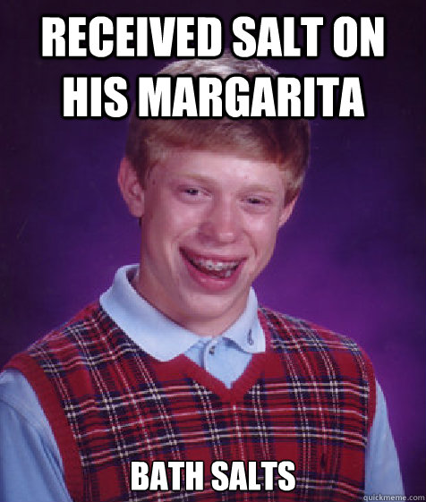 Received salt on his margarita Bath salts - Received salt on his margarita Bath salts  Bad Luck Brian