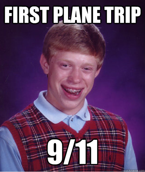 First Plane Trip 9/11 - First Plane Trip 9/11  Bad Luck Brian
