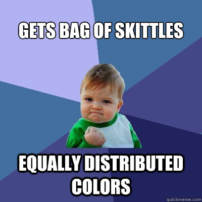 gets bag of skittles equally distributed colors - gets bag of skittles equally distributed colors  Success Kid