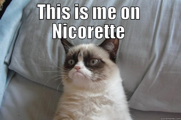 THIS IS ME ON NICORETTE  Grumpy Cat