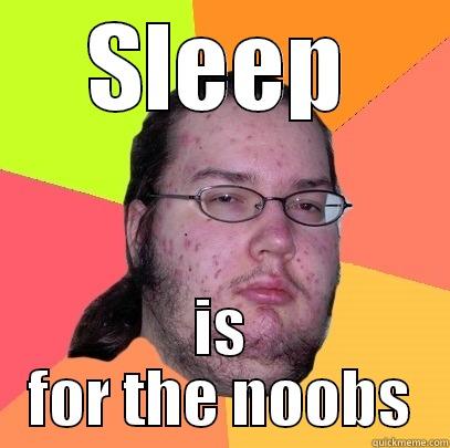 SLEEP IS FOR THE NOOBS Butthurt Dweller