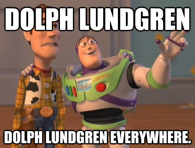 Dolph Lundgren Dolph Lundgren EVERYWHERE.  Buzz Lightyear