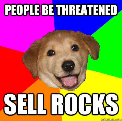 people be threatened sell rocks  Advice Dog