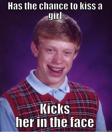 HAS THE CHANCE TO KISS A GIRL KICKS HER IN THE FACE Bad Luck Brian