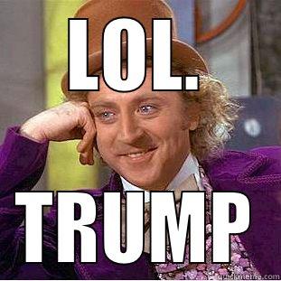 LOL. TRUMP Condescending Wonka