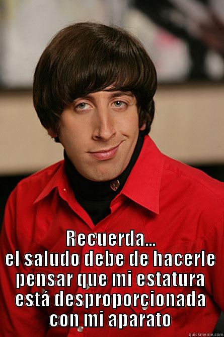  RECUERDA... EL SALUDO DEBE DE HACERLE PENSAR QUE MI ESTATURA ESTÁ DESPROPORCIONADA CON MI APARATO Pickup Line Scientist