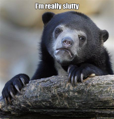 I'm really slutty   Confession Bear