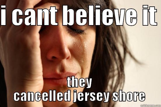 I CANT BELIEVE IT  THEY CANCELLED JERSEY SHORE First World Problems